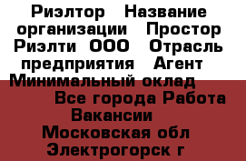 Риэлтор › Название организации ­ Простор-Риэлти, ООО › Отрасль предприятия ­ Агент › Минимальный оклад ­ 150 000 - Все города Работа » Вакансии   . Московская обл.,Электрогорск г.